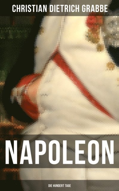 Christian Dietrich Grabbe, Teresa Winkler - Napoleon - Die hundert Tage, E-bok