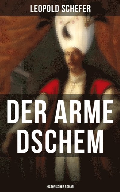Leopold Schefer, Melina Bauer - Der arme Dschem: Historischer Roman, E-bok