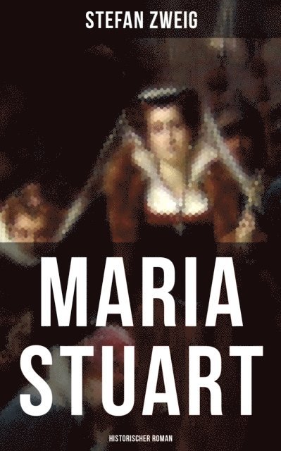 Stefan Zweig, Eva Scholz - Maria Stuart: Historischer Roman, E-bok