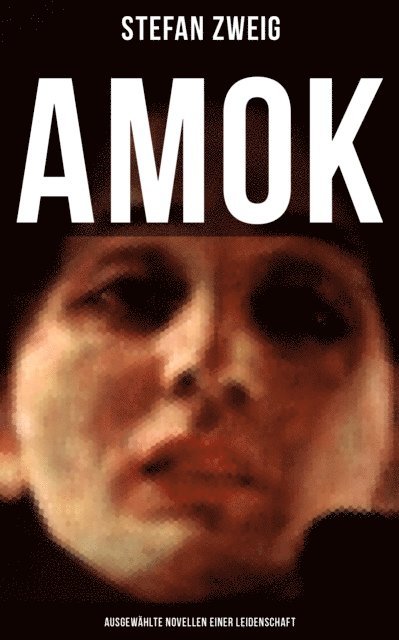 Stefan Zweig, Eva Scholz - Amok: Ausgewählte Novellen einer Leidenschaft, E-bok