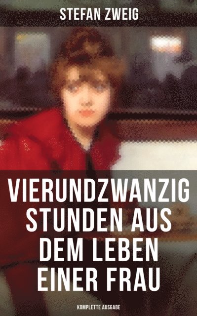 Stefan Zweig - Vierundzwanzig Stunden aus dem Leben einer Frau, E-bok