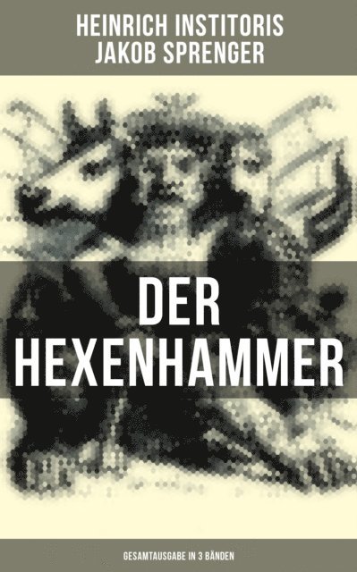 Jakob Sprenger, Heinrich Institoris, J. W. R. Schmidt - Der Hexenhammer (Alle 3 Bände), E-bok