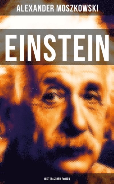 Alexander Moszkowski, Marie Schmid - Einstein: Historischer Roman, E-bok