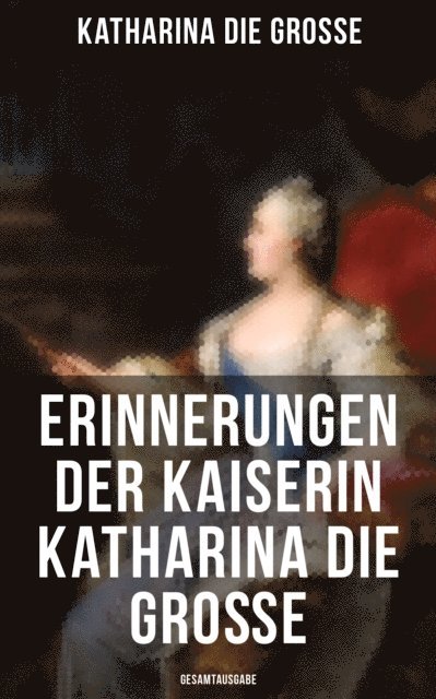 Katharina die Grosse, Alexander von Herzen - Erinnerungen der Kaiserin Katharina die Große, E-bok