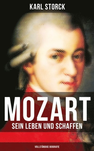 Karl Storck, Isabella Heinrich - Mozart: Sein Leben und Schaffen (Biografie), E-bok