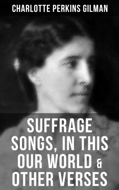 Charlotte Perkins Gilman, Isla Gardner - SUFFRAGE SONGS, IN THIS OUR WORLD & OTHER VERSES, E-bok