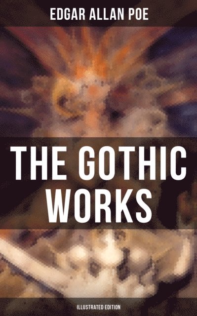 Edgar Allan Poe, Byam Shaw - Gothic Works of Edgar Allan Poe (Illustrated Edition), E-bok