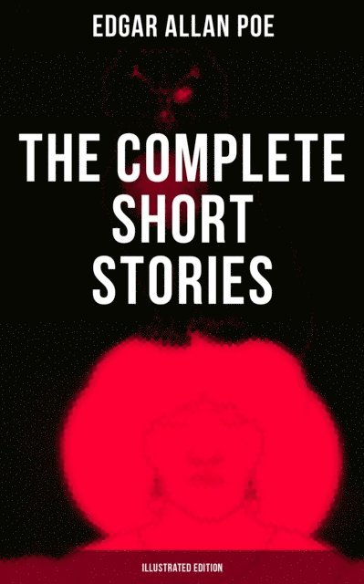Edgar Allan Poe, Harry Clarke - Complete Short Stories of Edgar Allan Poe (Illustrated Edition), E-bok