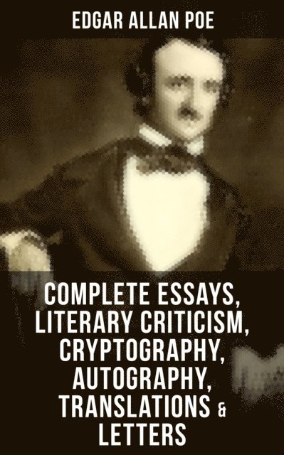 Edgar Allan Poe, Declan Murphy - Complete Essays, Literary Criticism, Cryptography, Autography, Translations & Letters, E-bok