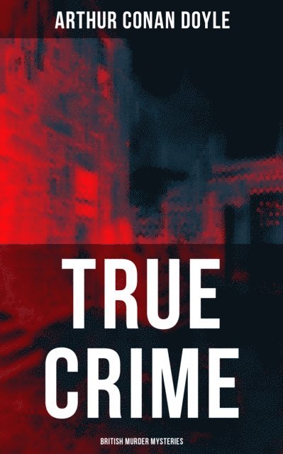Arthur Conan Doyle, Sidney Paget - TRUE CRIME: British Murder Mysteries, E-bok