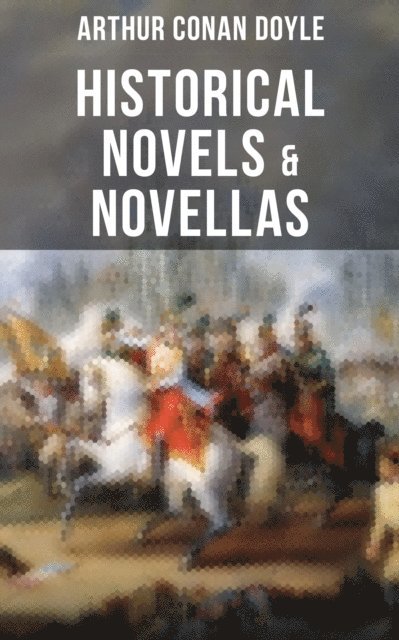 Arthur Conan Doyle, William B. Wollen - Historical Novels & Novellas of Sir Arthur Conan Doyle, E-bok
