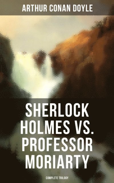 Arthur Conan Doyle, Sidney Paget - Sherlock Holmes vs. Professor Moriarty - Complete Trilogy, E-bok