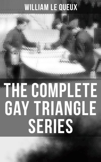 William Le Queux, Wyatt Chandler - Complete Gay Triangle Collection, E-bok