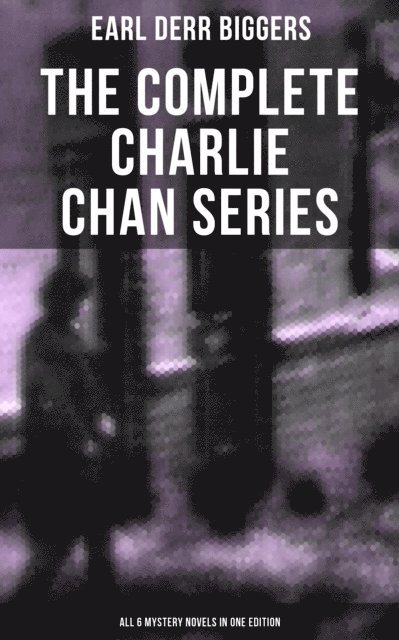 Earl Derr Biggers, Troy Whitaker - Complete Charlie Chan Series - All 6 Mystery Novels in One Edition, E-bok