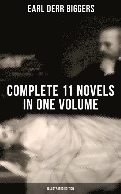 Earl Derr Biggers, Frank Snapp - Earl Derr Biggers: Complete 11 Novels  in One Volume (Illustrated Edition), E-bok