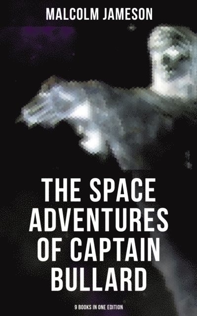 Malcolm Jameson, Scarlett Burke - Space Adventures of Captain Bullard - 9 Books in One Edition, E-bok