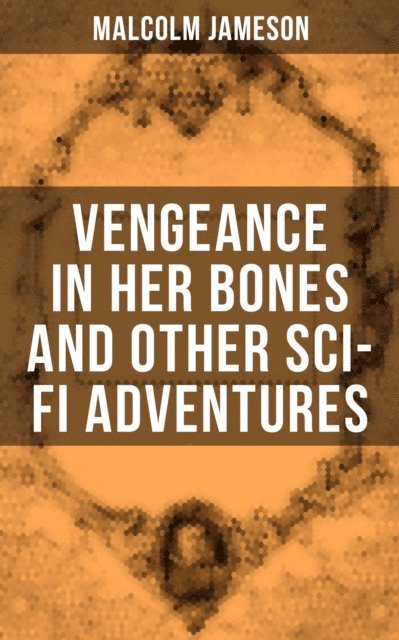 Malcolm Jameson, Scarlett Burke - Vengeance in Her Bones and Other Sci-Fi Adventures, E-bok