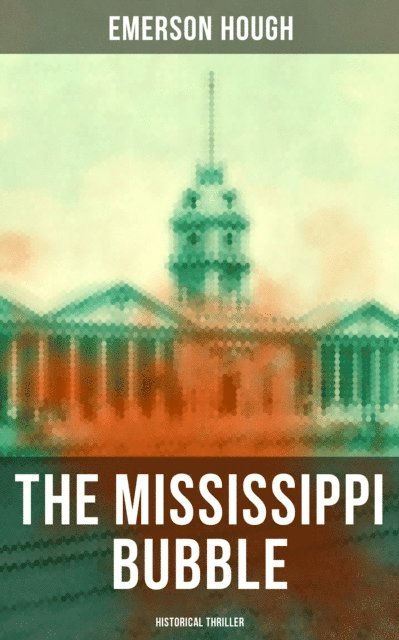 Emerson Hough, Wyatt Chandler - THE MISSISSIPPI BUBBLE (Historical Thriller), E-bok