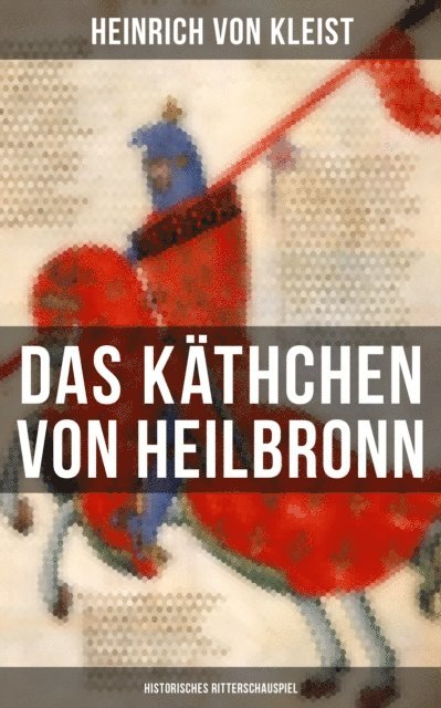 Heinrich von Kleist, Anna Pohl - Das Käthchen von Heilbronn (Historisches Ritterschauspiel), E-bok