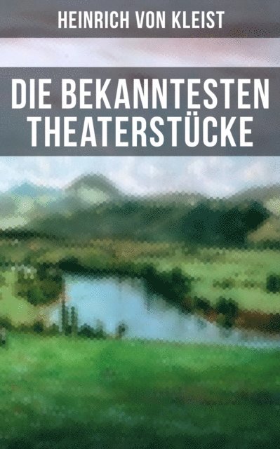 Heinrich von Kleist, Anna Pohl - Die bekanntesten Theaterstücke, E-bok
