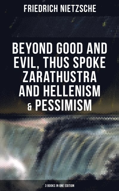 Friedrich Nietzsche, Thomas Common - NIETZSCHE: Beyond Good and Evil, Thus Spoke Zarathustra and Hellenism & Pessimism, E-bok