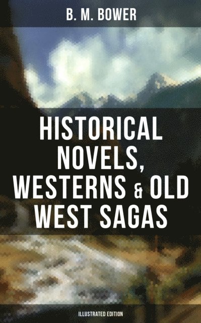 B. M. Bower, Charles M. Russell - B. M. Bower: Historical Novels, Westerns & Old West Sagas (Illustrated Edition), E-bok