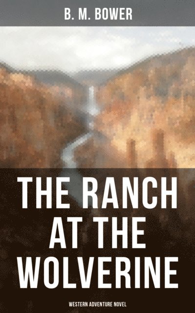 B. M. Bower, Darren Matthews - Ranch At The Wolverine (Western Adventure Novel), E-bok