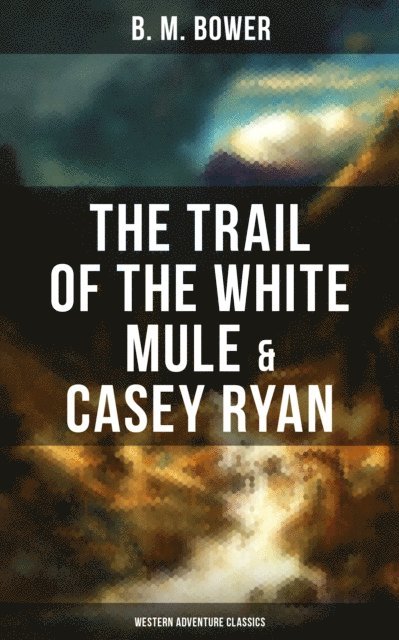 B. M. Bower, Darren Matthews - Trail of the White Mule & Casey Ryan (Western Adventure Classics), E-bok