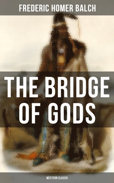 Frederic Homer Balch, L. Maynard Dixon - Bridge of Gods (Western Classic), E-bok