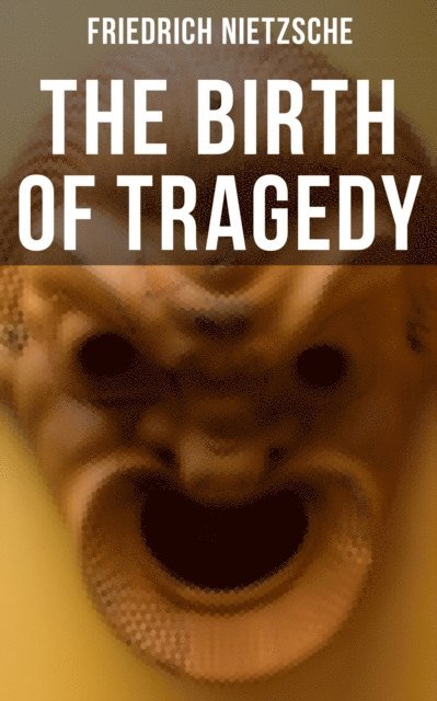 Friedrich Nietzsche - Birth of Tragedy, E-bok