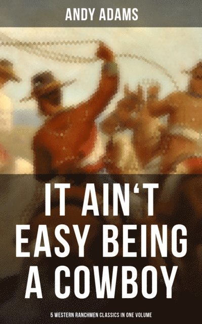 Andy Adams, Trevor Banks - It Ain't Easy Being A Cowboy - 5 Western Ranchmen Classics in One Volume, E-bok