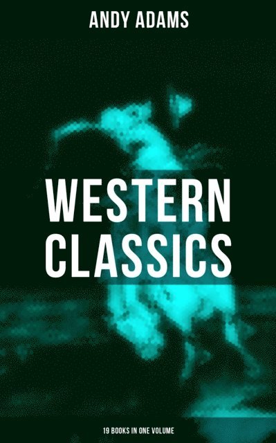 Andy Adams, Trevor Banks - Western Classics - Andy Adams Edition (19 Books in One Volume), E-bok