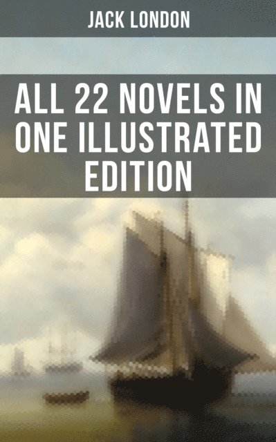 Jack London, Berthe Morisot - Jack London: All 22 Novels in One Illustrated Edition, E-bok