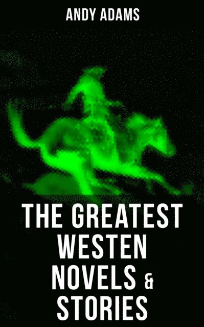 Andy Adams, Trevor Banks - Greatest Westen Novels & Stories of Andy Adams, E-bok