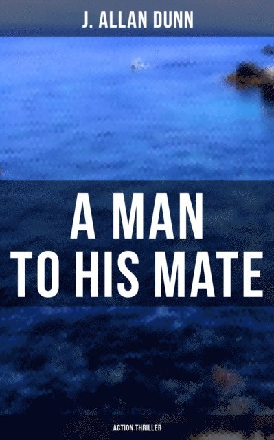 J. Allan Dunn, Todd Ramsey - Man to His Mate (Action Thriller), E-bok
