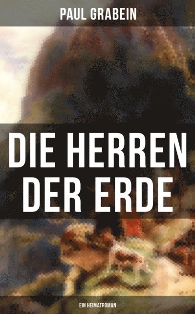 Paul Grabein - Die Herren der Erde (Ein Heimatroman), E-bok