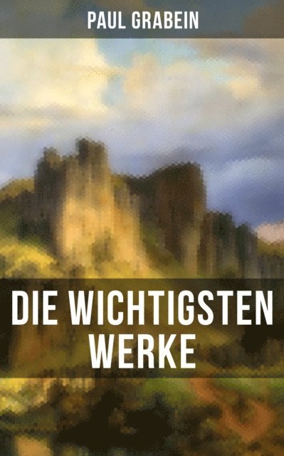 Paul Grabein - Die wichtigsten Werke von Paul Grabein, E-bok