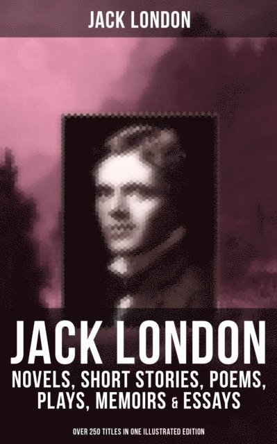 Jack London, Berthe Morisot - Works of Jack London: Novels, Short Stories, Poems, Plays, Memoirs & Essays, E-bok