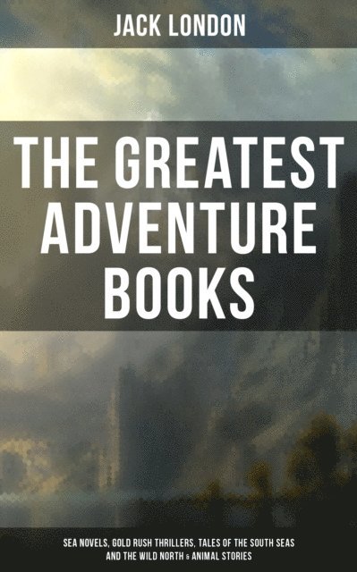 Jack London, Berthe Morisot - Greatest Adventure Books of Jack London: Sea Novels, Gold Rush Thrillers & Animal Stories, E-bok