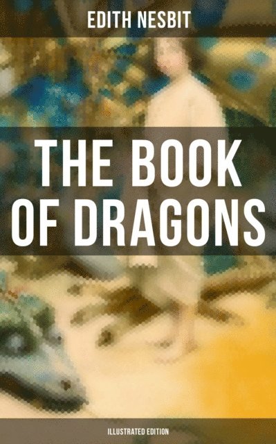 Edith Nesbit, H. R. Millar - Book of Dragons (Illustrated Edition), E-bok
