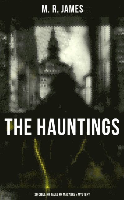 M. R. James, Chelsea Abbott - Hauntings: 20 Chilling Tales of Macabre & Mystery, E-bok