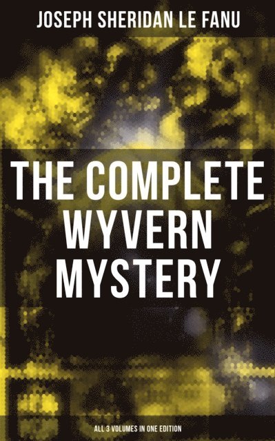 Joseph Sheridan Le Fanu, Neil Peterson - Complete Wyvern Mystery (All 3 Volumes in One Edition), E-bok