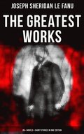 Greatest Works of Sheridan Le Fanu (65+ Novels & Short Stories in One Edition)