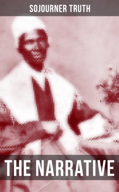 Sojourner Truth, Kelsey Monroe - THE NARRATIVE OF SOJOURNER TRUTH, E-bok