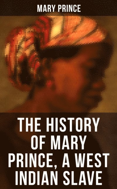Mary Prince - THE HISTORY OF MARY PRINCE, A WEST INDIAN SLAVE, E-bok