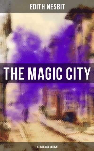 Edith Nesbit, H. R. Millar - THE MAGIC CITY (Illustrated Edition), E-bok