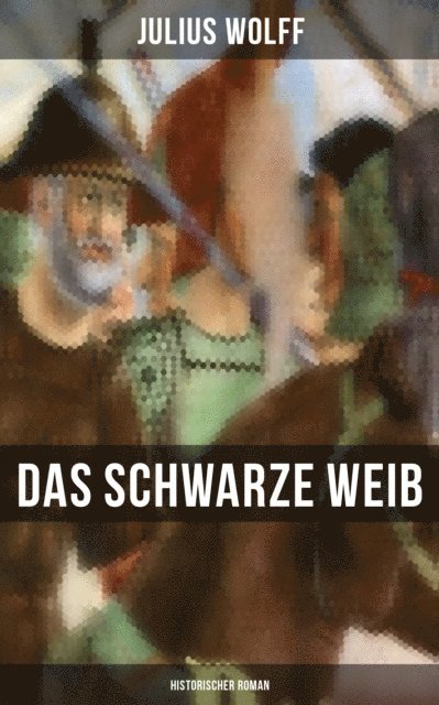Julius Wolff, Amelie Seidel - Das schwarze Weib: Historischer Roman, E-bok
