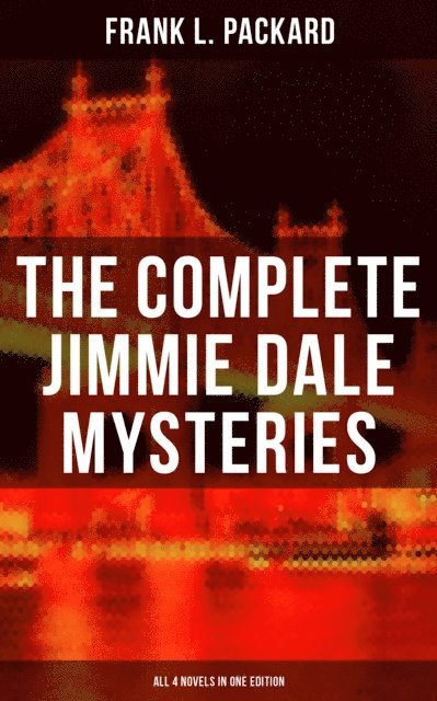 Frank L. Packard, Desmond Cole - Complete Jimmie Dale Mysteries (All 4 Novels in One Edition), E-bok