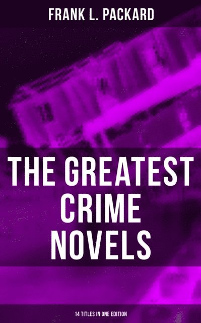 Frank L. Packard, Desmond Cole - Greatest Crime Novels of Frank L. Packard (14 Titles in One Edition), E-bok