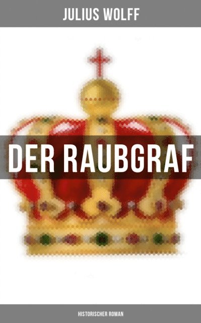 Julius Wolff, Amelie Seidel - Der Raubgraf: Historischer Roman, E-bok